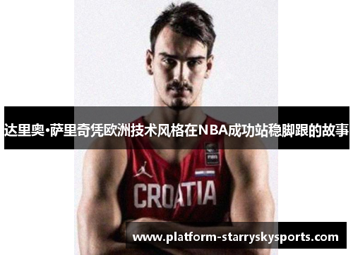 达里奥·萨里奇凭欧洲技术风格在NBA成功站稳脚跟的故事