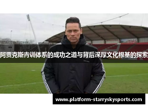 阿贾克斯青训体系的成功之道与背后深厚文化根基的探索