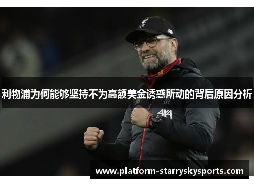 利物浦为何能够坚持不为高额美金诱惑所动的背后原因分析