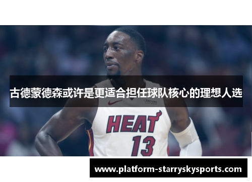 古德蒙德森或许是更适合担任球队核心的理想人选