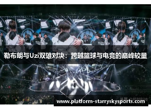勒布朗与Uzi双雄对决：跨越篮球与电竞的巅峰较量
