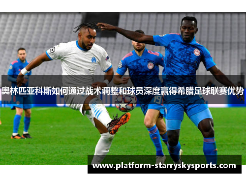 奥林匹亚科斯如何通过战术调整和球员深度赢得希腊足球联赛优势