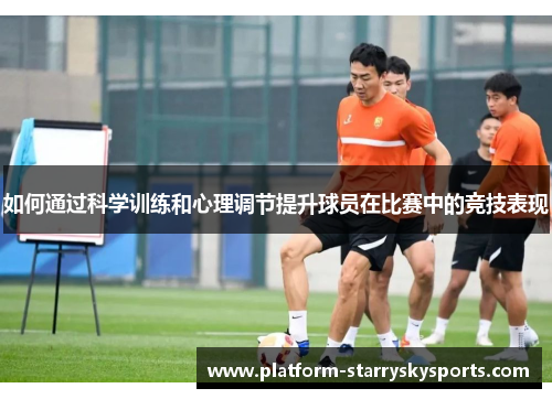 如何通过科学训练和心理调节提升球员在比赛中的竞技表现