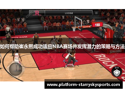 如何帮助崔永熙成功适应NBA赛场并发挥潜力的策略与方法