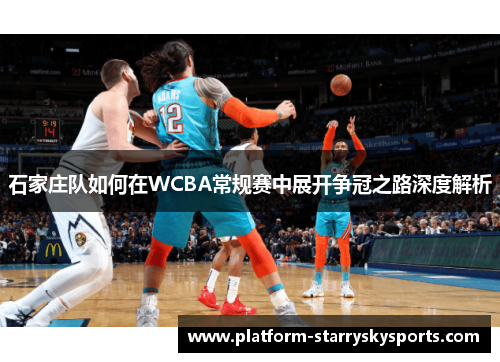 石家庄队如何在WCBA常规赛中展开争冠之路深度解析