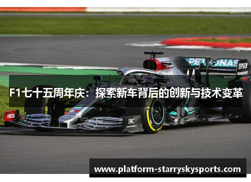 F1七十五周年庆：探索新车背后的创新与技术变革