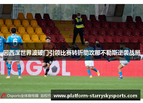 因西涅世界波破门引领比赛转折助攻那不勒斯逆袭战局
