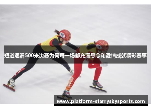 短道速滑500米决赛为何每一场都充满悬念和激情成就精彩赛事