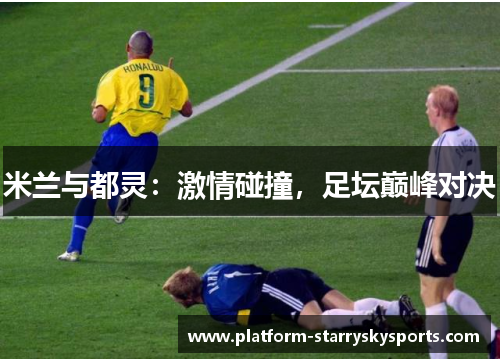 米兰与都灵：激情碰撞，足坛巅峰对决