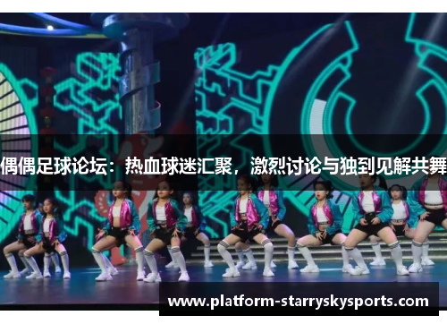 偶偶足球论坛：热血球迷汇聚，激烈讨论与独到见解共舞