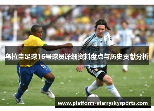 乌拉圭足球16号球员详细资料盘点与历史贡献分析
