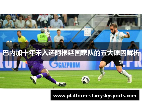 巴内加十年未入选阿根廷国家队的五大原因解析