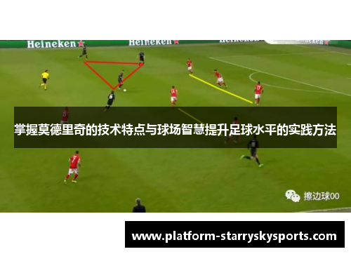 掌握莫德里奇的技术特点与球场智慧提升足球水平的实践方法