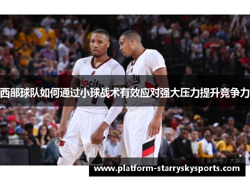 西部球队如何通过小球战术有效应对强大压力提升竞争力